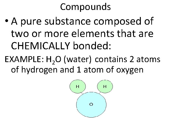 Compounds • A pure substance composed of two or more elements that are CHEMICALLY