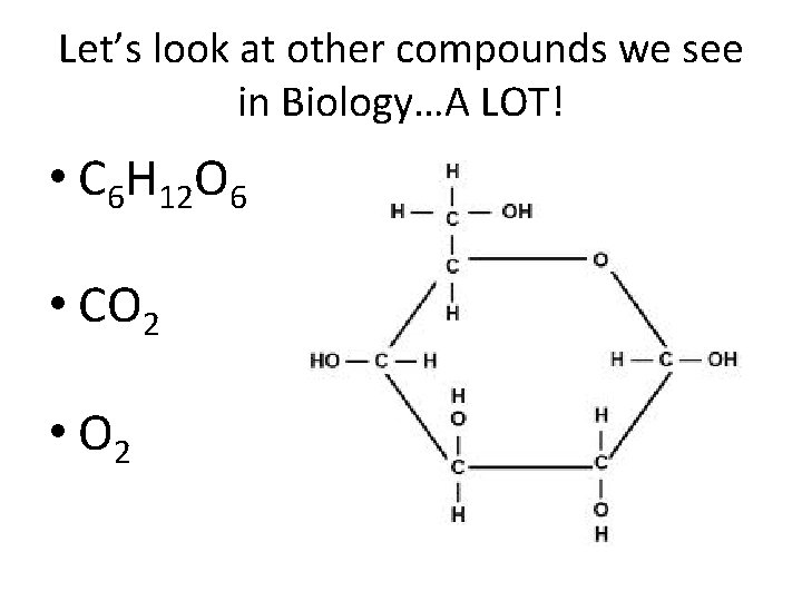 Let’s look at other compounds we see in Biology…A LOT! • C 6 H