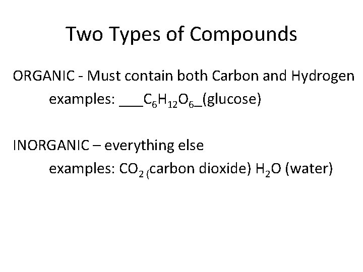 Two Types of Compounds ORGANIC - Must contain both Carbon and Hydrogen examples: ___C