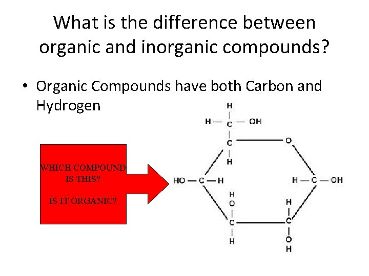 What is the difference between organic and inorganic compounds? • Organic Compounds have both