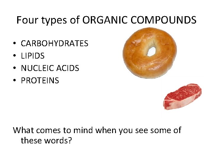 Four types of ORGANIC COMPOUNDS • • CARBOHYDRATES LIPIDS NUCLEIC ACIDS PROTEINS What comes