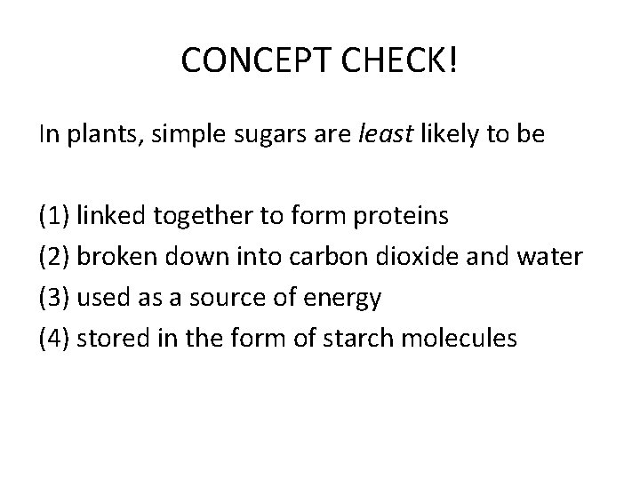 CONCEPT CHECK! In plants, simple sugars are least likely to be (1) linked together