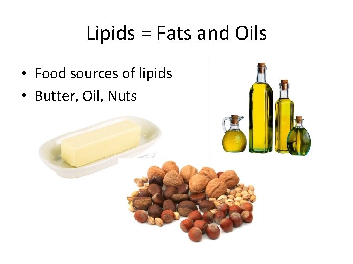Lipids = Fats and Oils • Food sources of lipids • Butter, Oil, Nuts