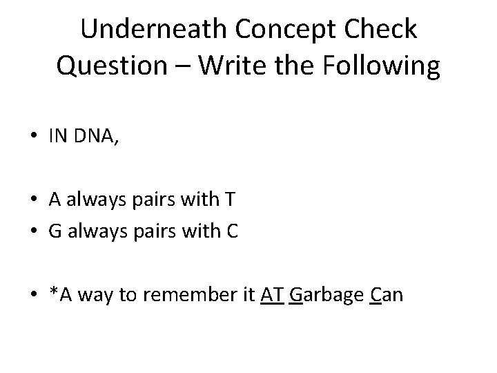 Underneath Concept Check Question – Write the Following • IN DNA, • A always