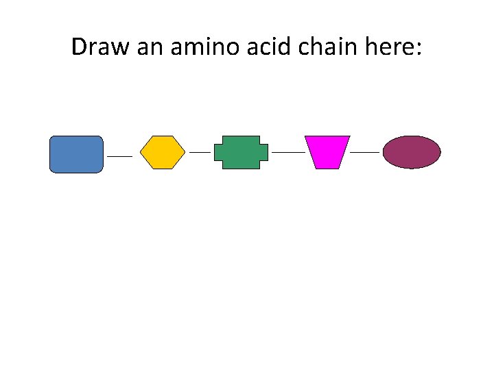 Draw an amino acid chain here: 