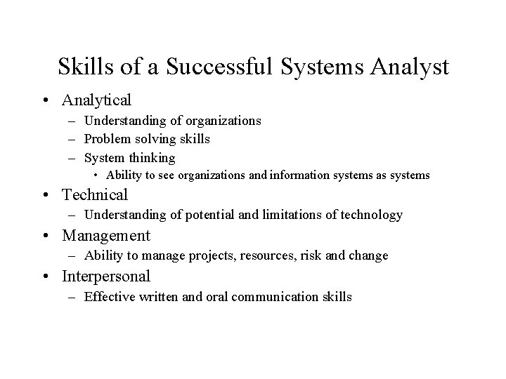 Skills of a Successful Systems Analyst • Analytical – Understanding of organizations – Problem