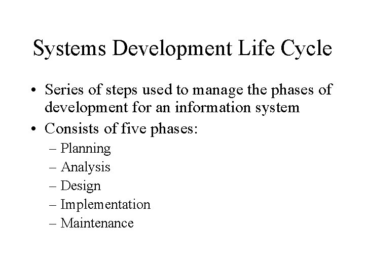 Systems Development Life Cycle • Series of steps used to manage the phases of