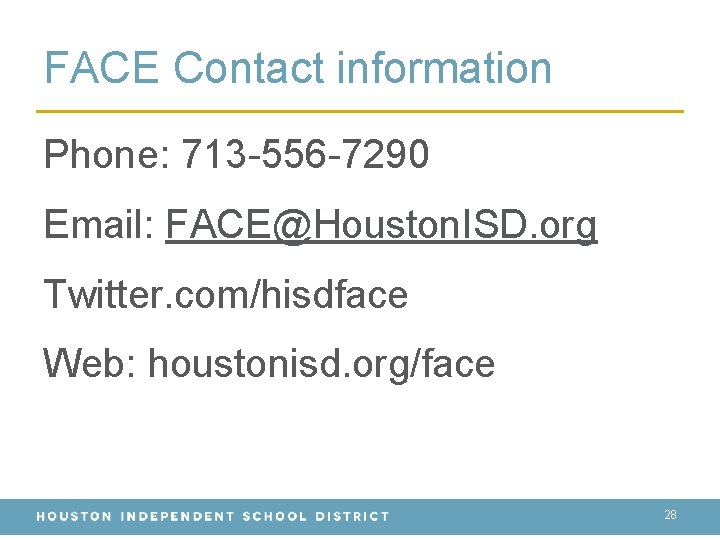 FACE Contact information Phone: 713 -556 -7290 Email: FACE@Houston. ISD. org Twitter. com/hisdface Web: