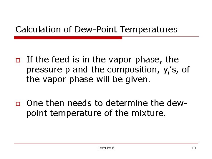 Calculation of Dew-Point Temperatures o o If the feed is in the vapor phase,