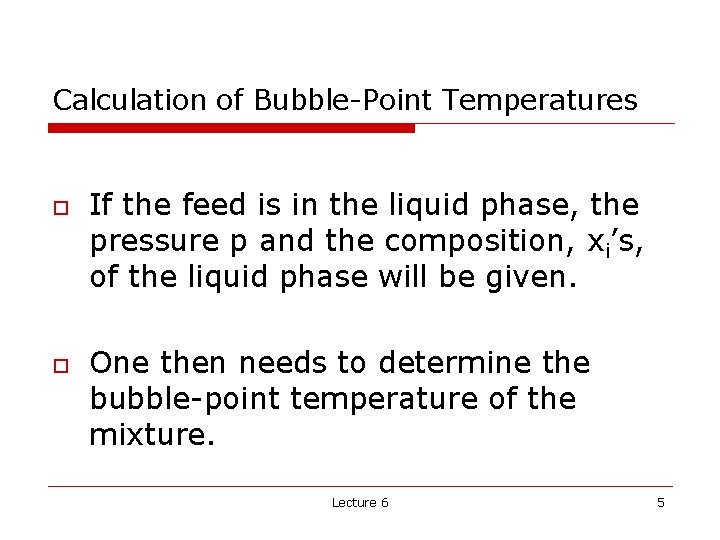 Calculation of Bubble-Point Temperatures o o If the feed is in the liquid phase,