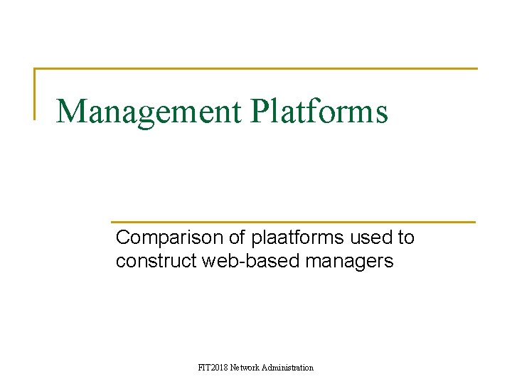 Management Platforms Comparison of plaatforms used to construct web-based managers FIT 2018 Network Administration