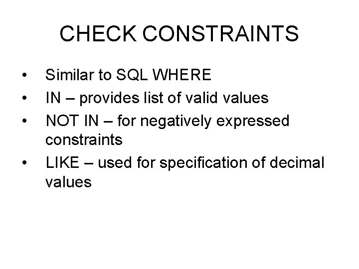 CHECK CONSTRAINTS • • Similar to SQL WHERE IN – provides list of valid CHECK CONSTRAINTS • • Similar to SQL WHERE IN – provides list of valid