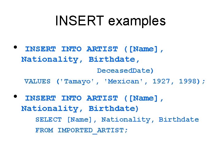INSERT examples • INSERT INTO ARTIST ([Name], Nationality, Birthdate, Deceased. Date) VALUES ('Tamayo', 'Mexican',