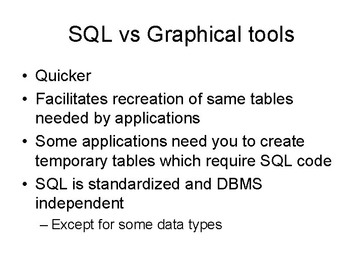 SQL vs Graphical tools • Quicker • Facilitates recreation of same tables needed by SQL vs Graphical tools • Quicker • Facilitates recreation of same tables needed by