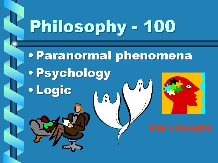 Philosophy - 100 • Paranormal phenomena • Psychology • Logic Man’s thoughts 