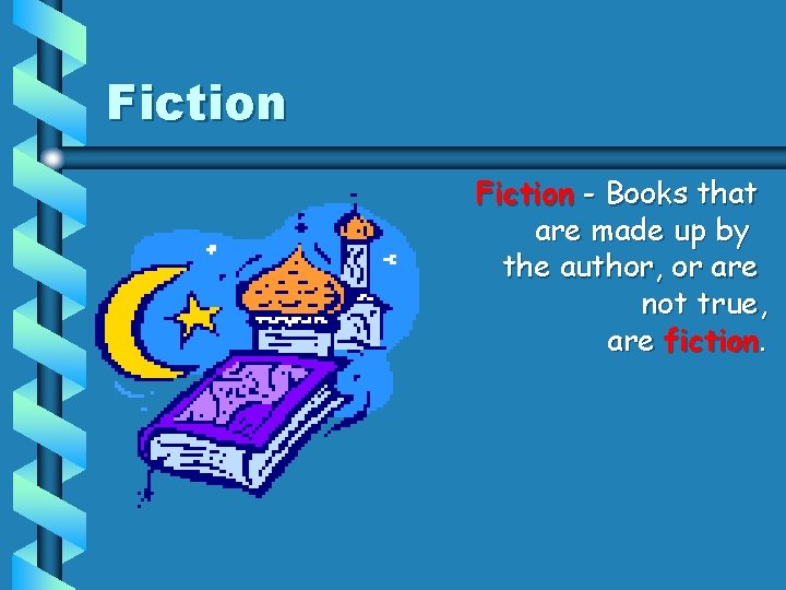 Fiction - Books that are made up by the author, or are not true,