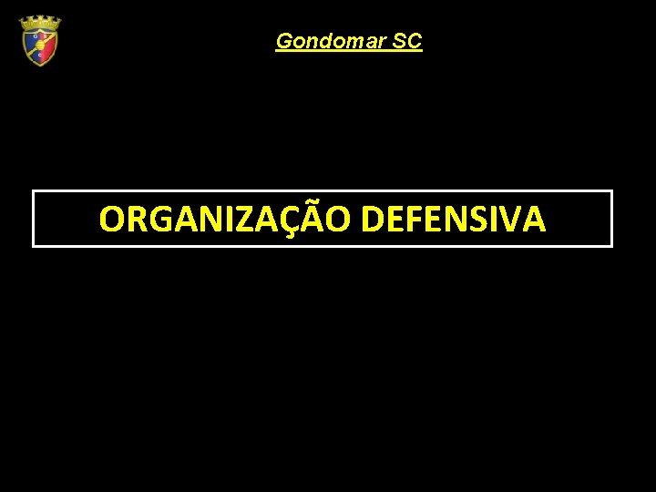 Gondomar SC Sporting de Pombal ORGANIZAÇÃO DEFENSIVA 