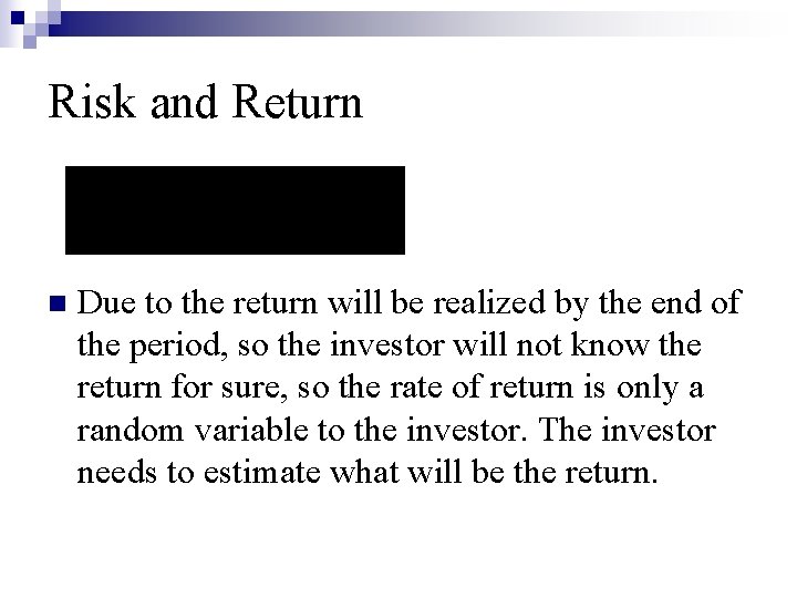 Risk and Return n Due to the return will be realized by the end