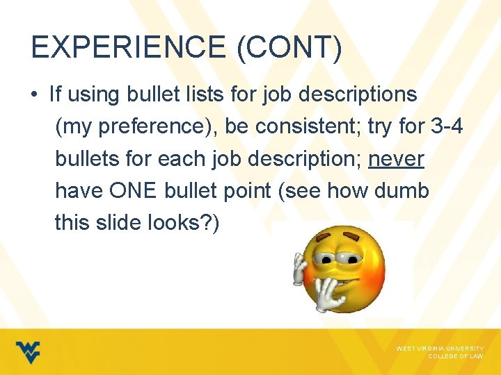 EXPERIENCE (CONT) • If using bullet lists for job descriptions (my preference), be consistent;