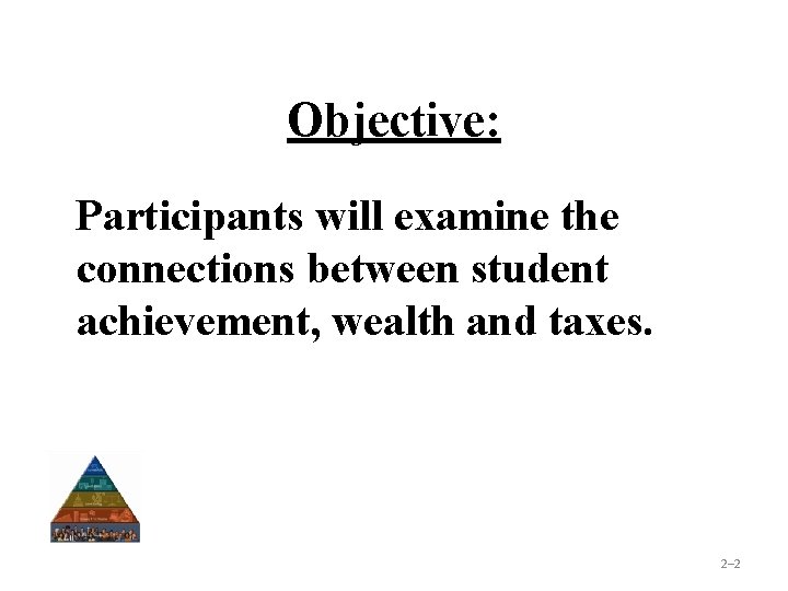 Objective: Participants will examine the connections between student achievement, wealth and taxes. 2– 2