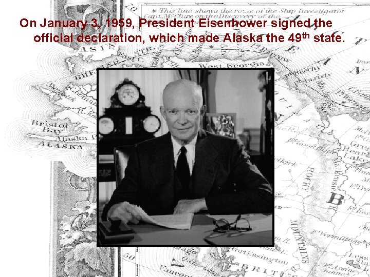 On January 3, 1959, President Eisenhower signed the official declaration, which made Alaska the