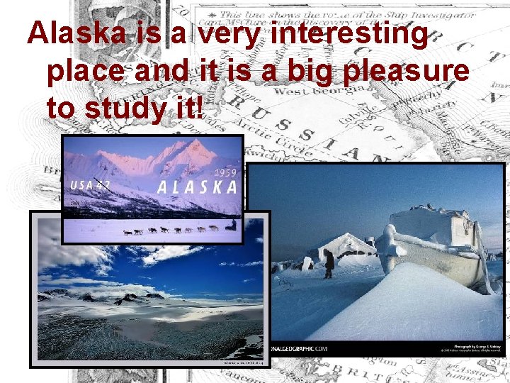 Alaska is а very interesting place and it is a big pleasure to study