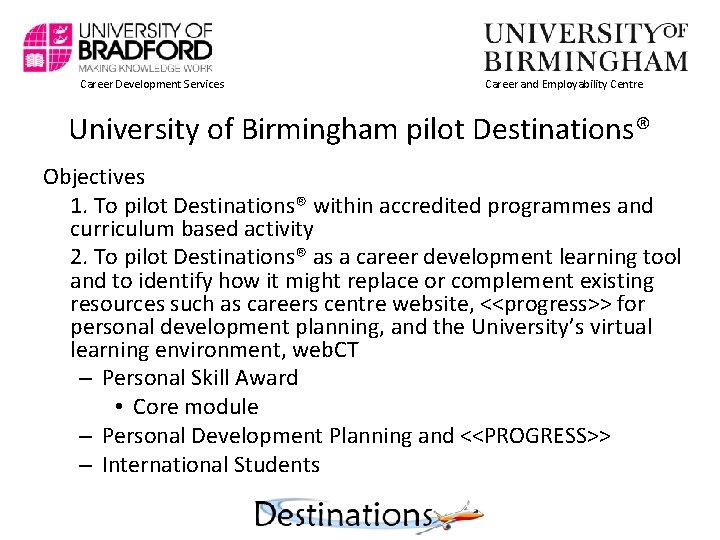 Career Development Services Career and Employability Centre University of Birmingham pilot Destinations® Objectives 1.