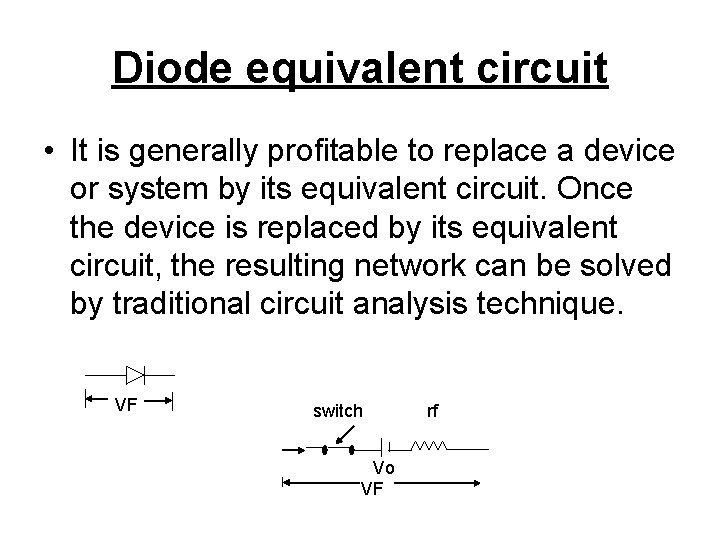 Diode equivalent circuit • It is generally profitable to replace a device or system