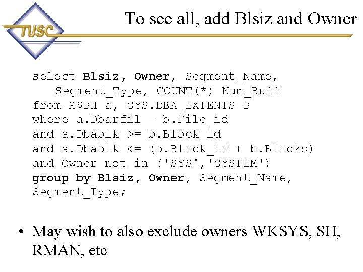 To see all, add Blsiz and Owner select Blsiz, Owner, Segment_Name, Segment_Type, COUNT(*) Num_Buff