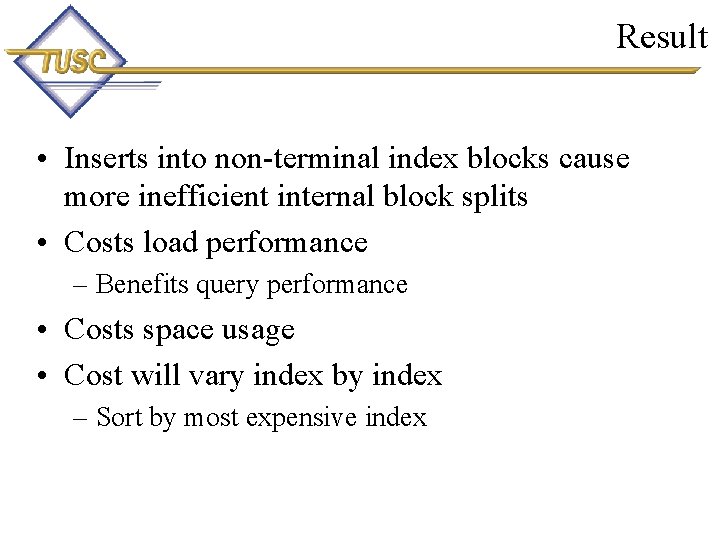 Result • Inserts into non-terminal index blocks cause more inefficient internal block splits •