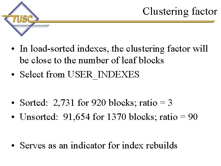 Clustering factor • In load-sorted indexes, the clustering factor will be close to the