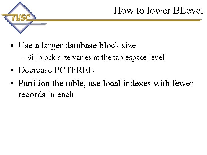 How to lower BLevel • Use a larger database block size – 9 i: