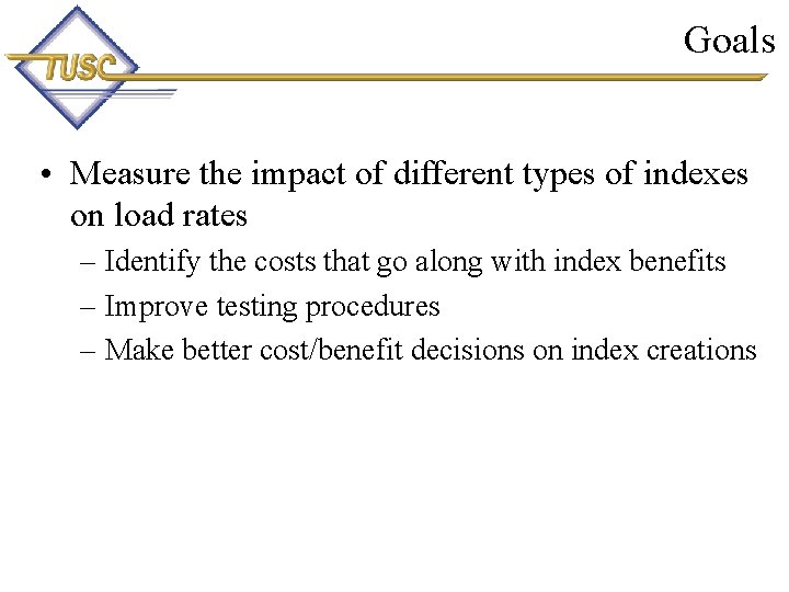 Goals • Measure the impact of different types of indexes on load rates –