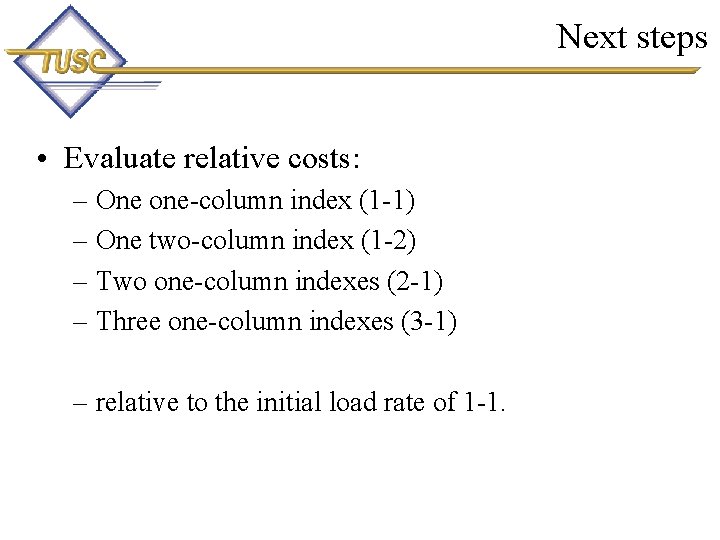 Next steps • Evaluate relative costs: – One one-column index (1 -1) – One