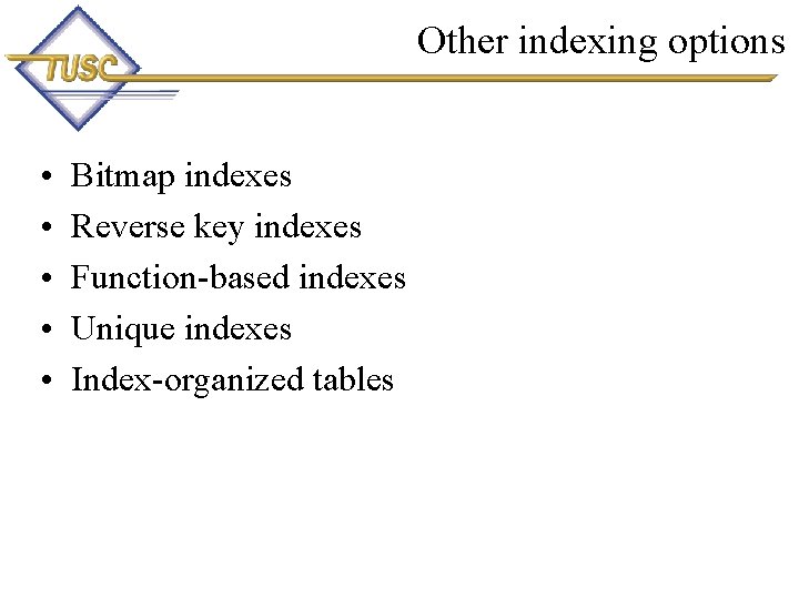 Other indexing options • • • Bitmap indexes Reverse key indexes Function-based indexes Unique