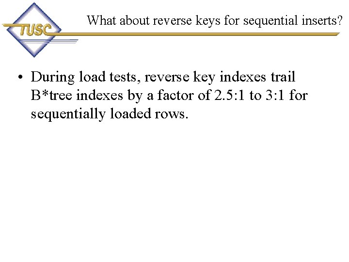 What about reverse keys for sequential inserts? • During load tests, reverse key indexes