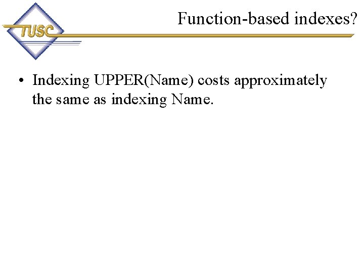 Function-based indexes? • Indexing UPPER(Name) costs approximately the same as indexing Name. 42 