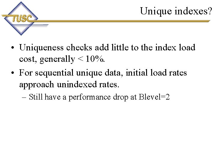 Unique indexes? • Uniqueness checks add little to the index load cost, generally <