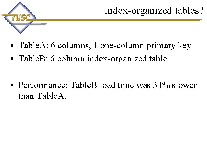 Index-organized tables? • Table. A: 6 columns, 1 one-column primary key • Table. B: