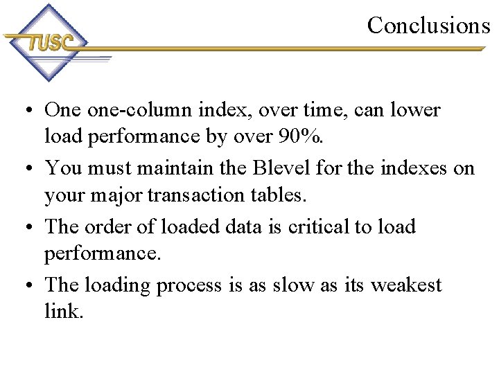 Conclusions • One one-column index, over time, can lower load performance by over 90%.