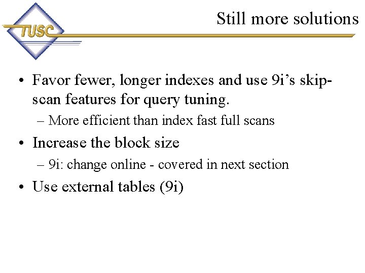 Still more solutions • Favor fewer, longer indexes and use 9 i’s skipscan features