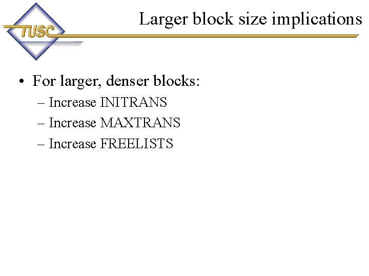 Larger block size implications • For larger, denser blocks: – Increase INITRANS – Increase