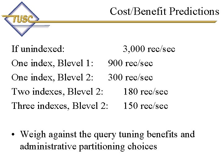 Cost/Benefit Predictions If unindexed: 3, 000 rec/sec One index, Blevel 1: 900 rec/sec One