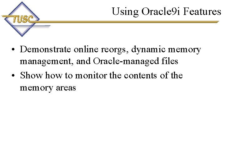 Using Oracle 9 i Features • Demonstrate online reorgs, dynamic memory management, and Oracle-managed