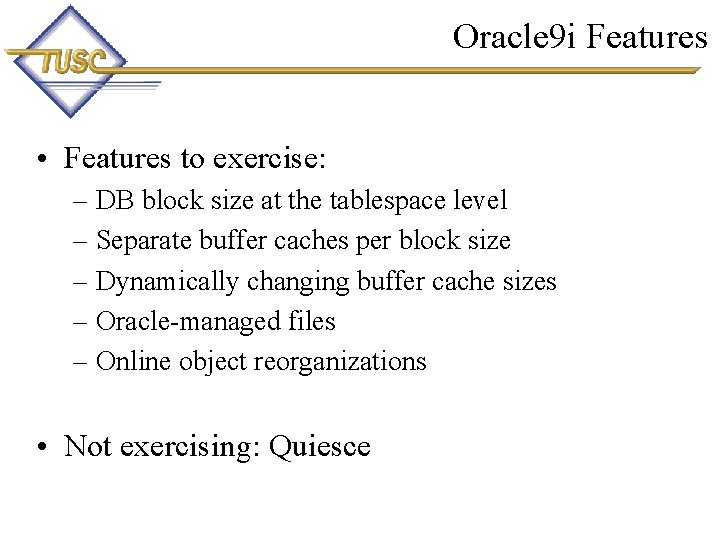 Oracle 9 i Features • Features to exercise: – DB block size at the