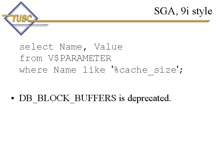SGA, 9 i style select Name, Value from V$PARAMETER where Name like '%cache_size'; •