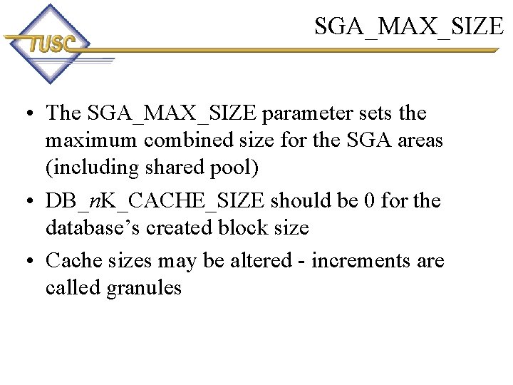 SGA_MAX_SIZE • The SGA_MAX_SIZE parameter sets the maximum combined size for the SGA areas