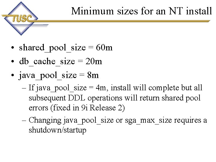 Minimum sizes for an NT install • shared_pool_size = 60 m • db_cache_size =