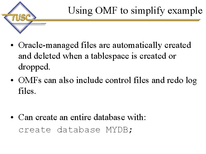 Using OMF to simplify example • Oracle-managed files are automatically created and deleted when