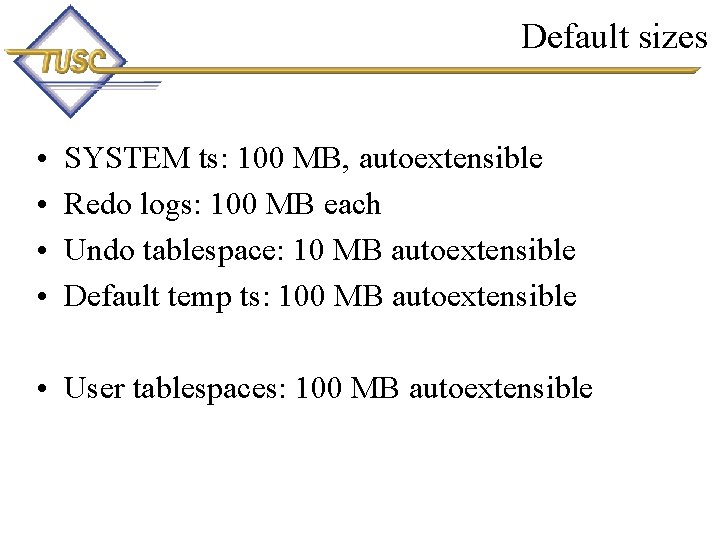 Default sizes • • SYSTEM ts: 100 MB, autoextensible Redo logs: 100 MB each